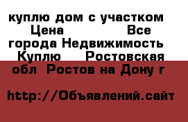 куплю дом с участком › Цена ­ 300 000 - Все города Недвижимость » Куплю   . Ростовская обл.,Ростов-на-Дону г.